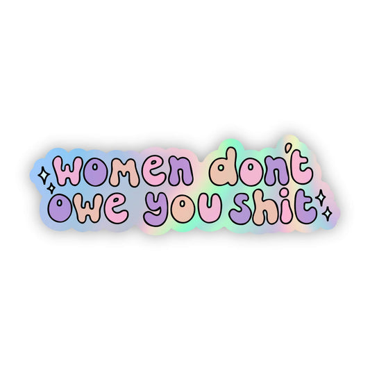 "Women don't owe you shit" holographic sticker