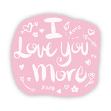 I Love You More Pink Sticker